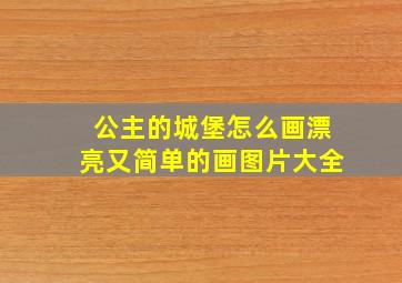 公主的城堡怎么画漂亮又简单的画图片大全