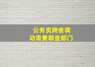 公务员跨省调动需要哪些部门