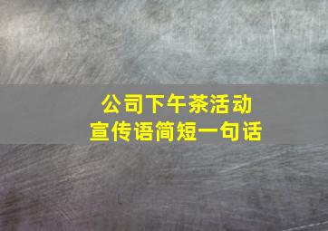 公司下午茶活动宣传语简短一句话