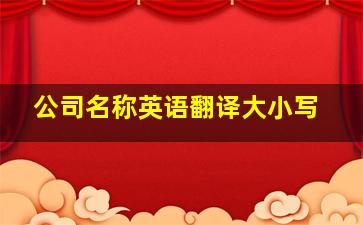 公司名称英语翻译大小写