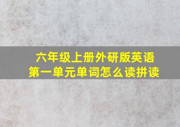 六年级上册外研版英语第一单元单词怎么读拼读