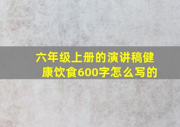 六年级上册的演讲稿健康饮食600字怎么写的