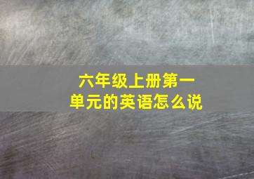 六年级上册第一单元的英语怎么说