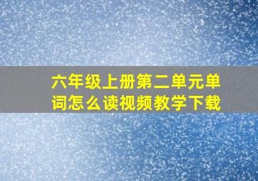 六年级上册第二单元单词怎么读视频教学下载