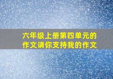 六年级上册第四单元的作文请你支持我的作文