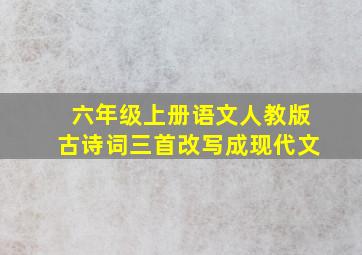 六年级上册语文人教版古诗词三首改写成现代文