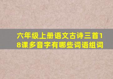 六年级上册语文古诗三首18课多音字有哪些词语组词