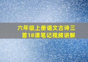 六年级上册语文古诗三首18课笔记视频讲解