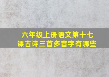 六年级上册语文第十七课古诗三首多音字有哪些