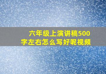 六年级上演讲稿500字左右怎么写好呢视频