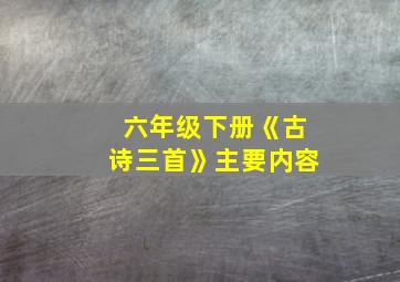 六年级下册《古诗三首》主要内容