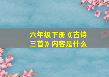 六年级下册《古诗三首》内容是什么