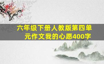 六年级下册人教版第四单元作文我的心愿400字