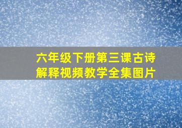 六年级下册第三课古诗解释视频教学全集图片