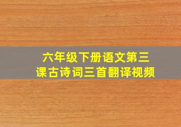 六年级下册语文第三课古诗词三首翻译视频