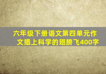 六年级下册语文第四单元作文插上科学的翅膀飞400字