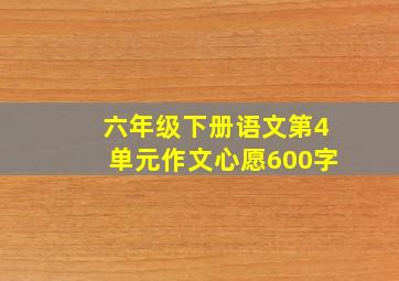 六年级下册语文第4单元作文心愿600字