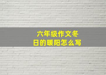 六年级作文冬日的暖阳怎么写