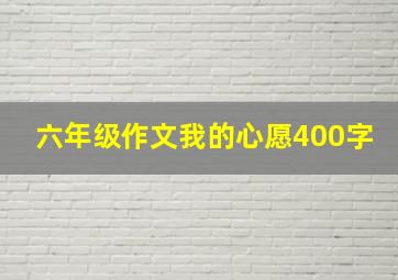 六年级作文我的心愿400字