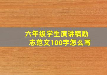 六年级学生演讲稿励志范文100字怎么写