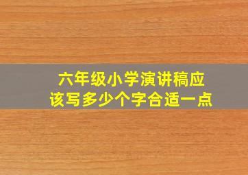 六年级小学演讲稿应该写多少个字合适一点