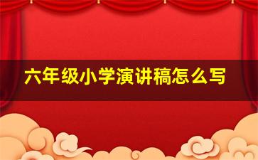 六年级小学演讲稿怎么写