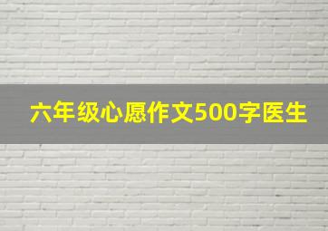 六年级心愿作文500字医生