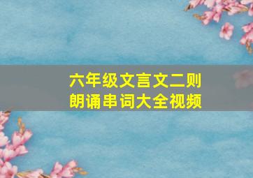 六年级文言文二则朗诵串词大全视频