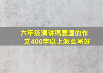 六年级演讲稿爱国的作文400字以上怎么写好