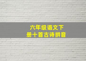 六年级语文下册十首古诗拼音