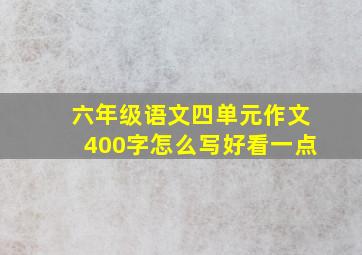 六年级语文四单元作文400字怎么写好看一点