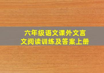 六年级语文课外文言文阅读训练及答案上册