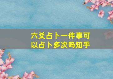 六爻占卜一件事可以占卜多次吗知乎