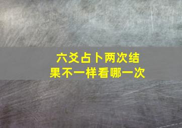 六爻占卜两次结果不一样看哪一次