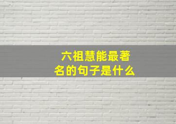 六祖慧能最著名的句子是什么