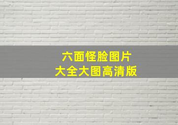 六面怪脸图片大全大图高清版