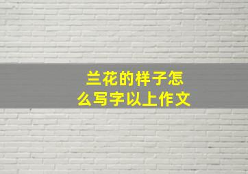 兰花的样子怎么写字以上作文