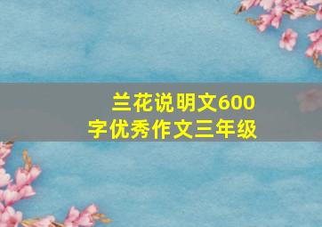 兰花说明文600字优秀作文三年级