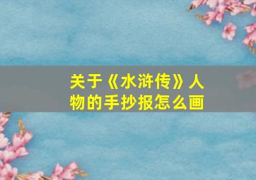 关于《水浒传》人物的手抄报怎么画