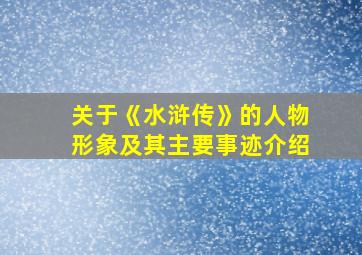 关于《水浒传》的人物形象及其主要事迹介绍