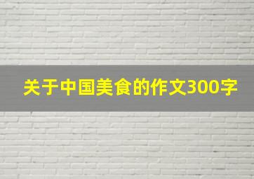 关于中国美食的作文300字