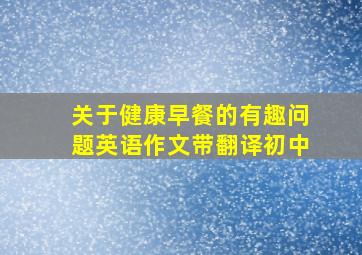 关于健康早餐的有趣问题英语作文带翻译初中