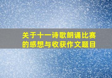 关于十一诗歌朗诵比赛的感想与收获作文题目