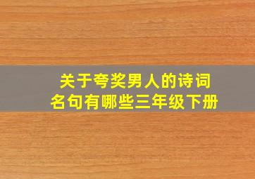 关于夸奖男人的诗词名句有哪些三年级下册