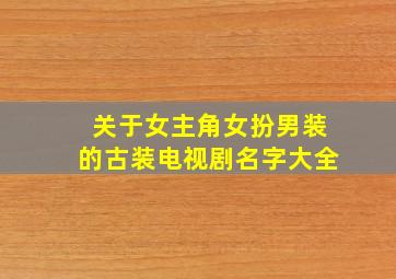 关于女主角女扮男装的古装电视剧名字大全