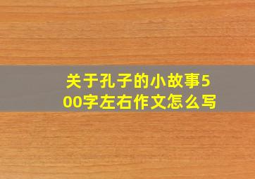 关于孔子的小故事500字左右作文怎么写