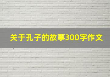 关于孔子的故事300字作文