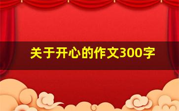 关于开心的作文300字