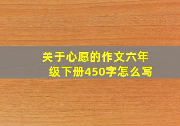 关于心愿的作文六年级下册450字怎么写