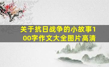 关于抗日战争的小故事100字作文大全图片高清